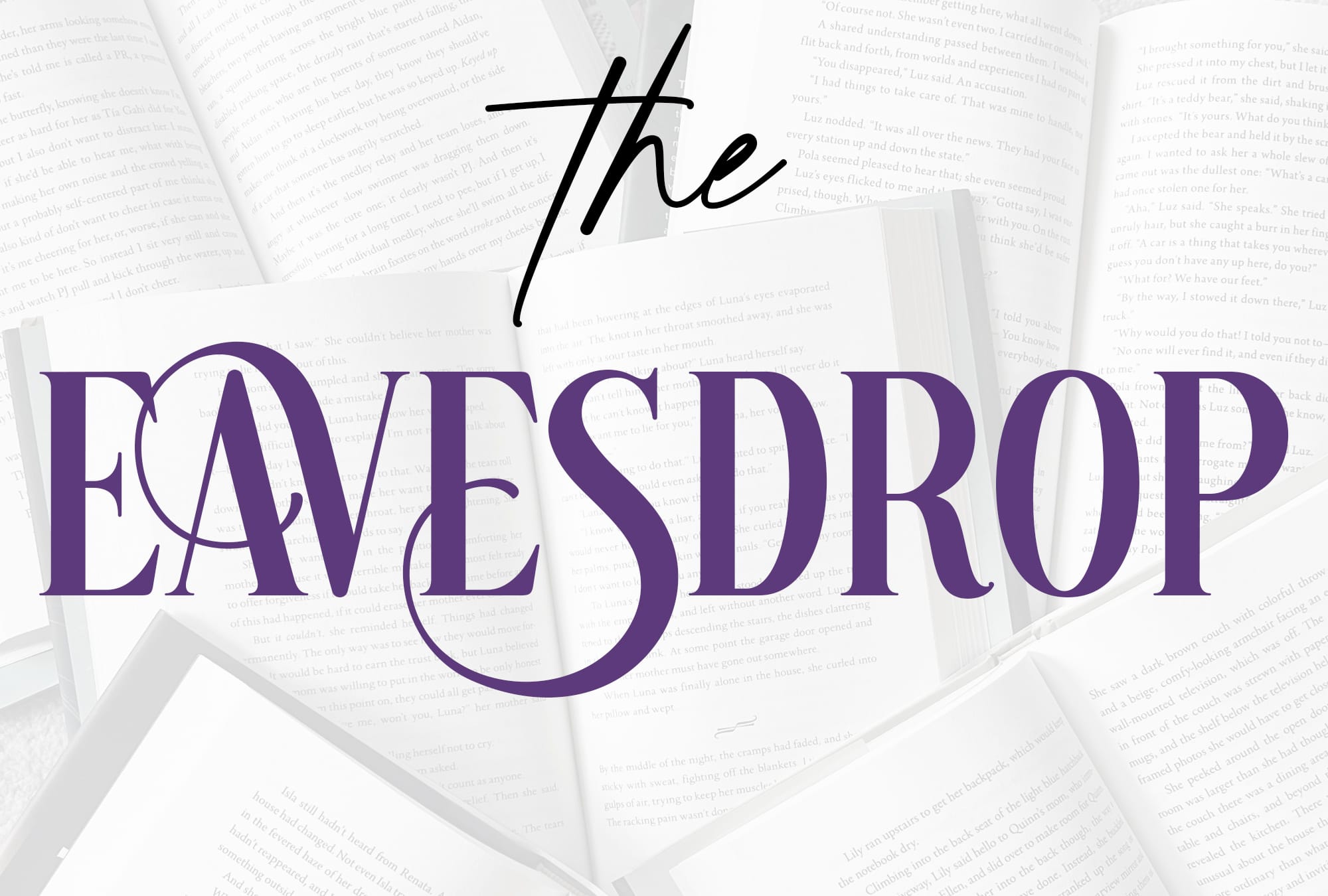 Over a background image of five different books open to pages in their middles, there is text that reads "the Eavesdrop."